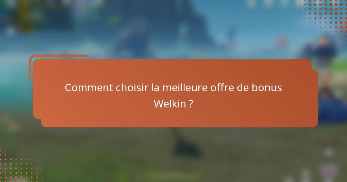 Comment choisir la meilleure offre de bonus Welkin ?