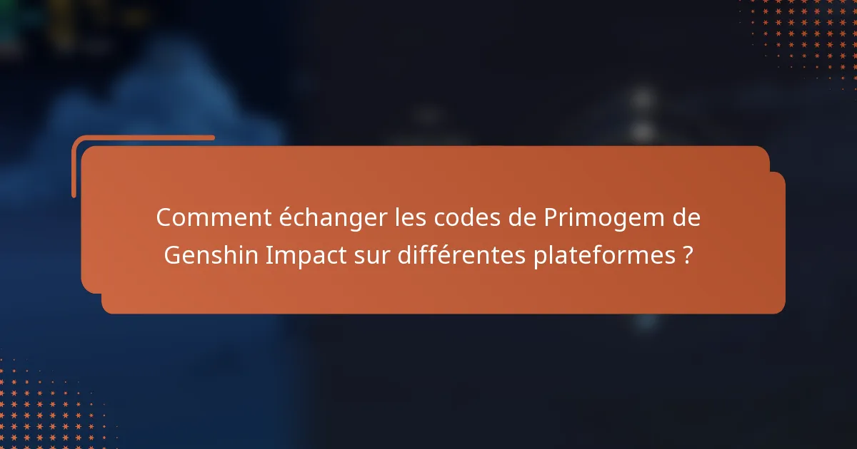 Comment échanger les codes de Primogem de Genshin Impact sur différentes plateformes ?