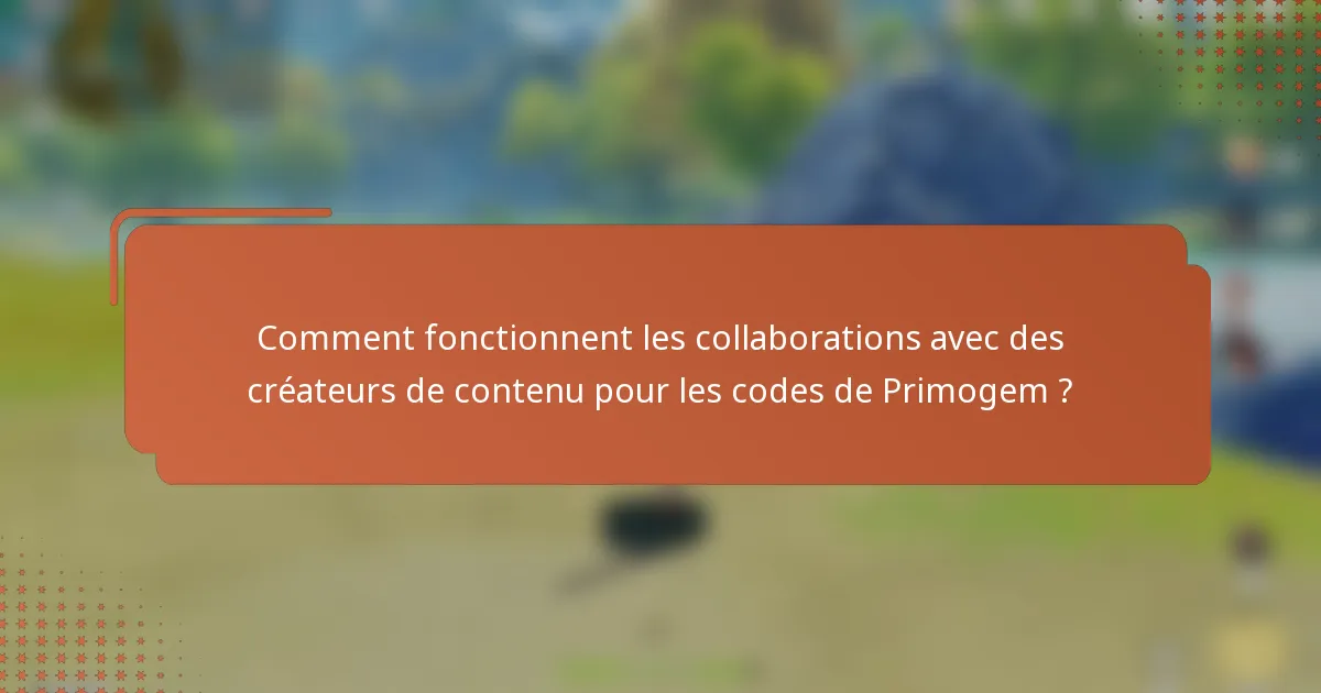 Comment fonctionnent les collaborations avec des créateurs de contenu pour les codes de Primogem ?