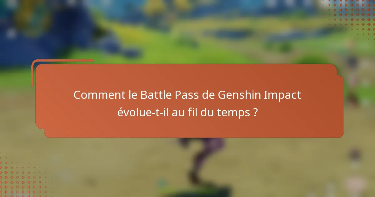 Comment le Battle Pass de Genshin Impact évolue-t-il au fil du temps ?