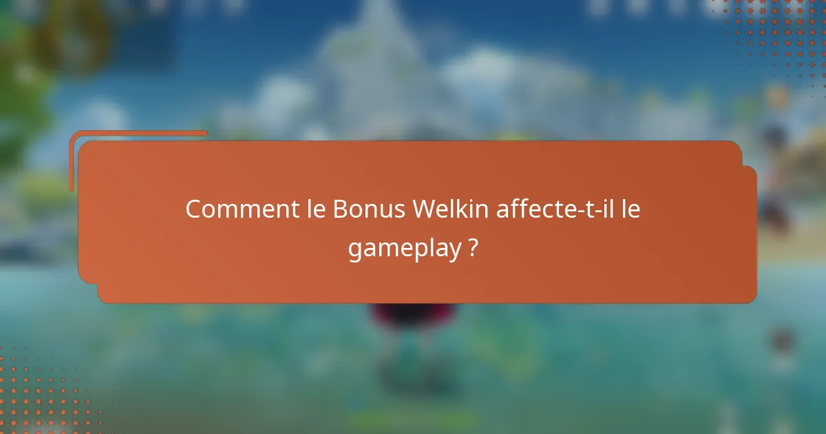Comment le Bonus Welkin affecte-t-il le gameplay ?