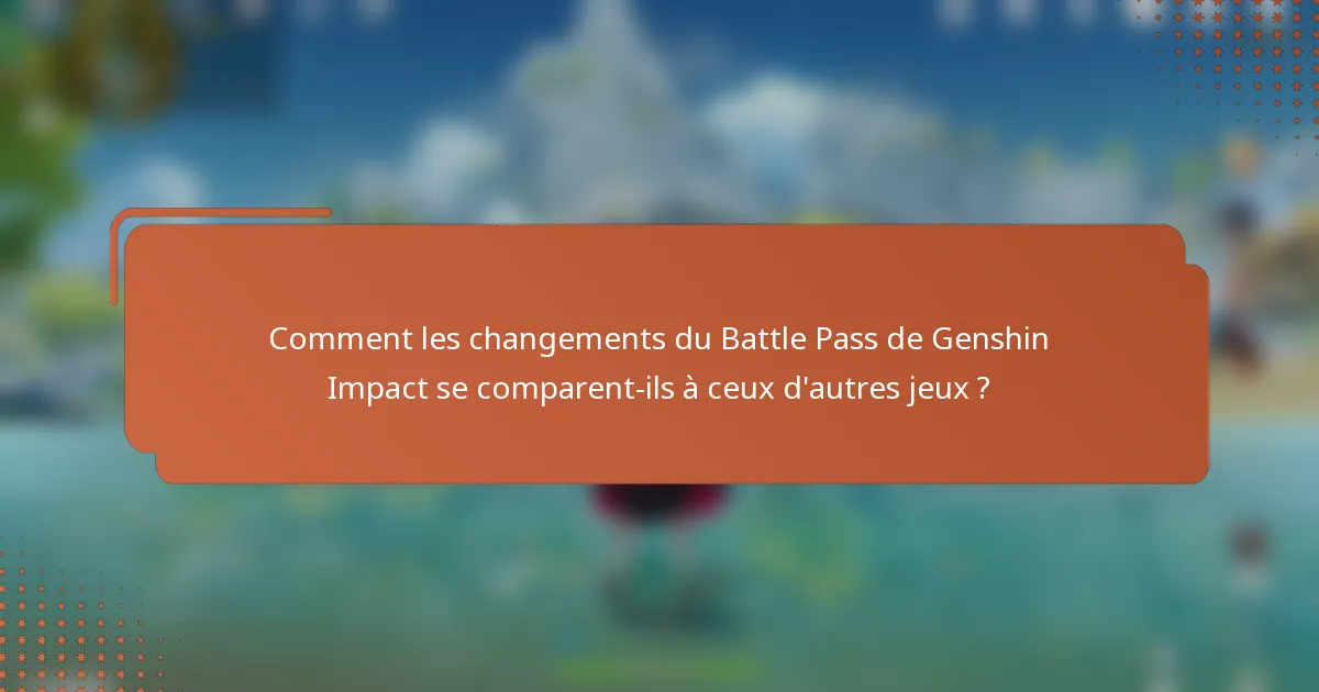 Comment les changements du Battle Pass de Genshin Impact se comparent-ils à ceux d'autres jeux ?