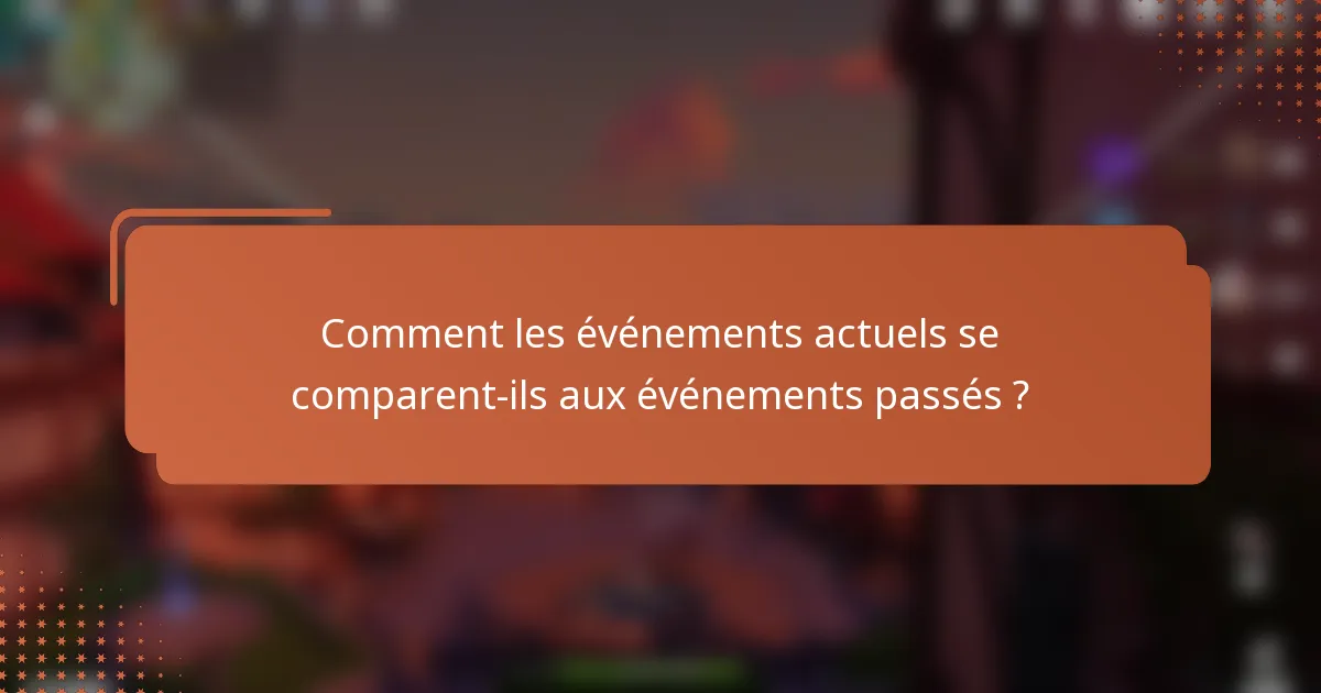 Comment les événements actuels se comparent-ils aux événements passés ?