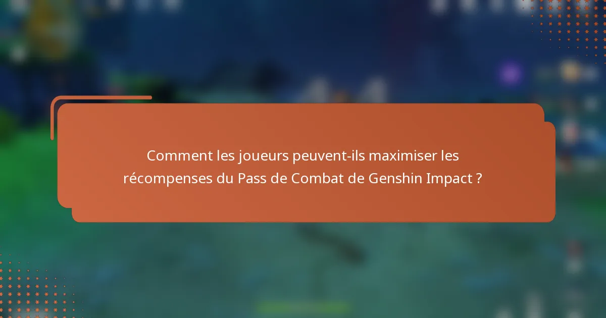 Comment les joueurs peuvent-ils maximiser les récompenses du Pass de Combat de Genshin Impact ?
