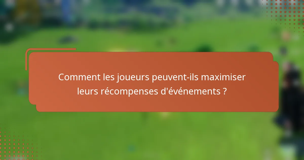 Comment les joueurs peuvent-ils maximiser leurs récompenses d'événements ?