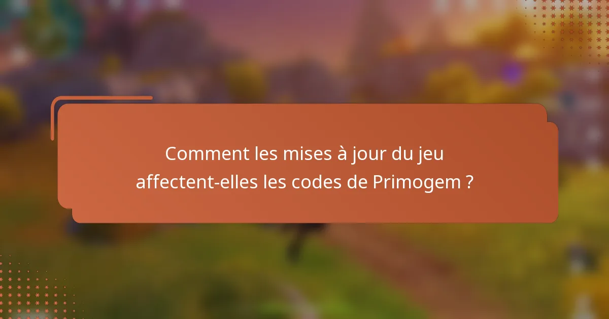 Comment les mises à jour du jeu affectent-elles les codes de Primogem ?