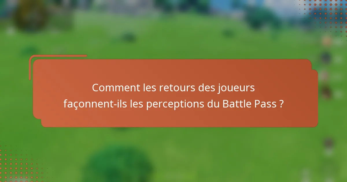 Comment les retours des joueurs façonnent-ils les perceptions du Battle Pass ?