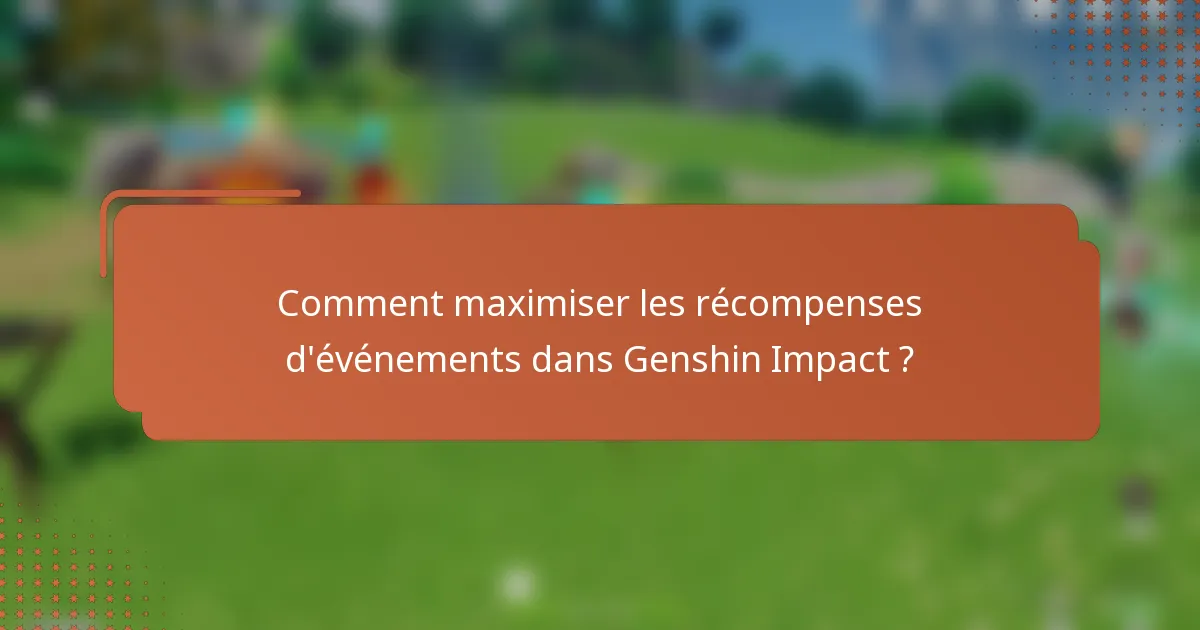 Comment maximiser les récompenses d'événements dans Genshin Impact ?