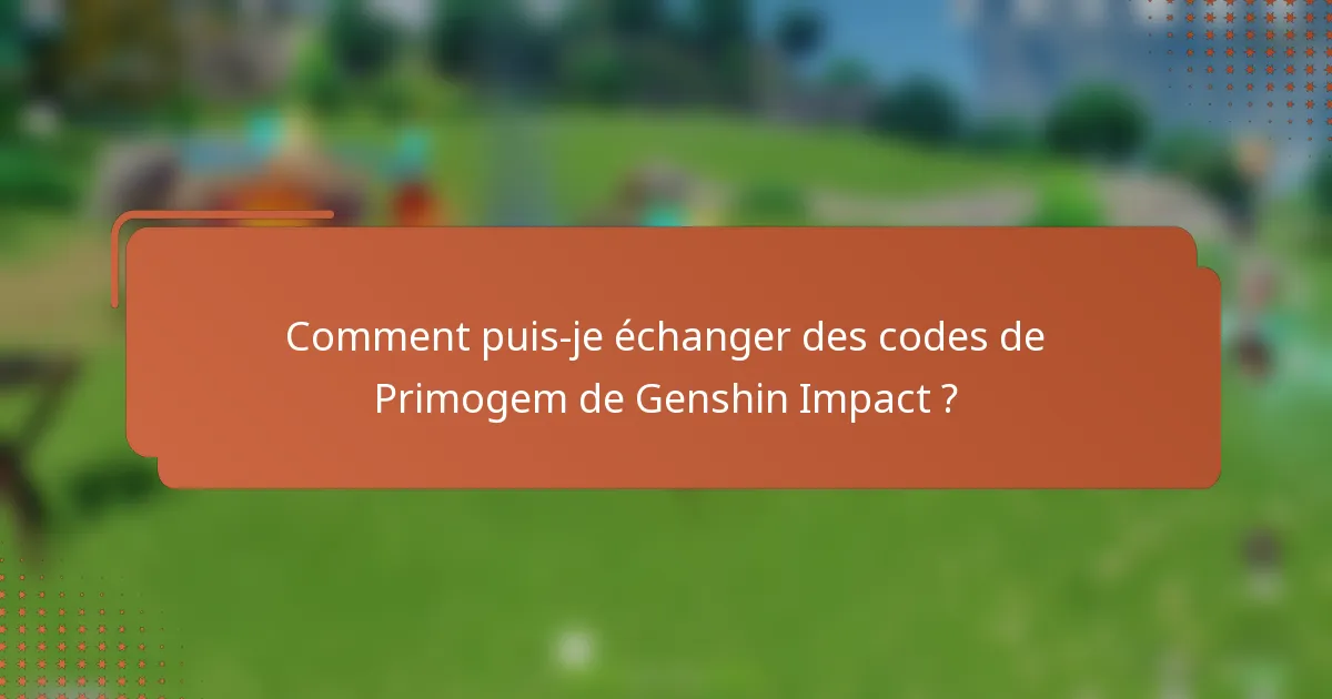 Comment puis-je échanger des codes de Primogem de Genshin Impact ?