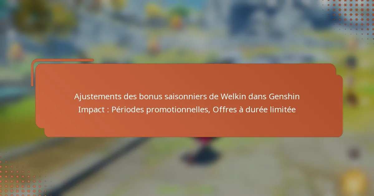 Ajustements des bonus saisonniers de Welkin dans Genshin Impact : Périodes promotionnelles, Offres à durée limitée