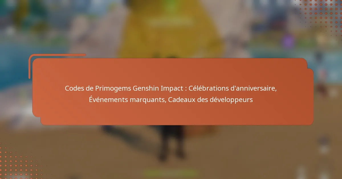 Codes de Primogems Genshin Impact : Célébrations d’anniversaire, Événements marquants, Cadeaux des développeurs