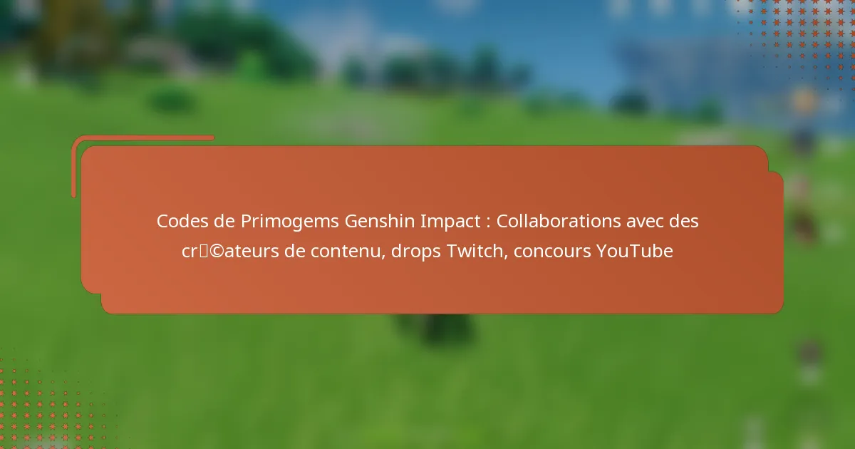 Codes de Primogems Genshin Impact : Collaborations avec des créateurs de contenu, drops Twitch, concours YouTube
