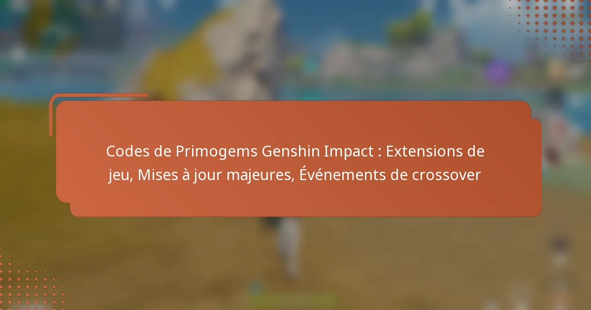 Codes de Primogems Genshin Impact : Extensions de jeu, Mises à jour majeures, Événements de crossover