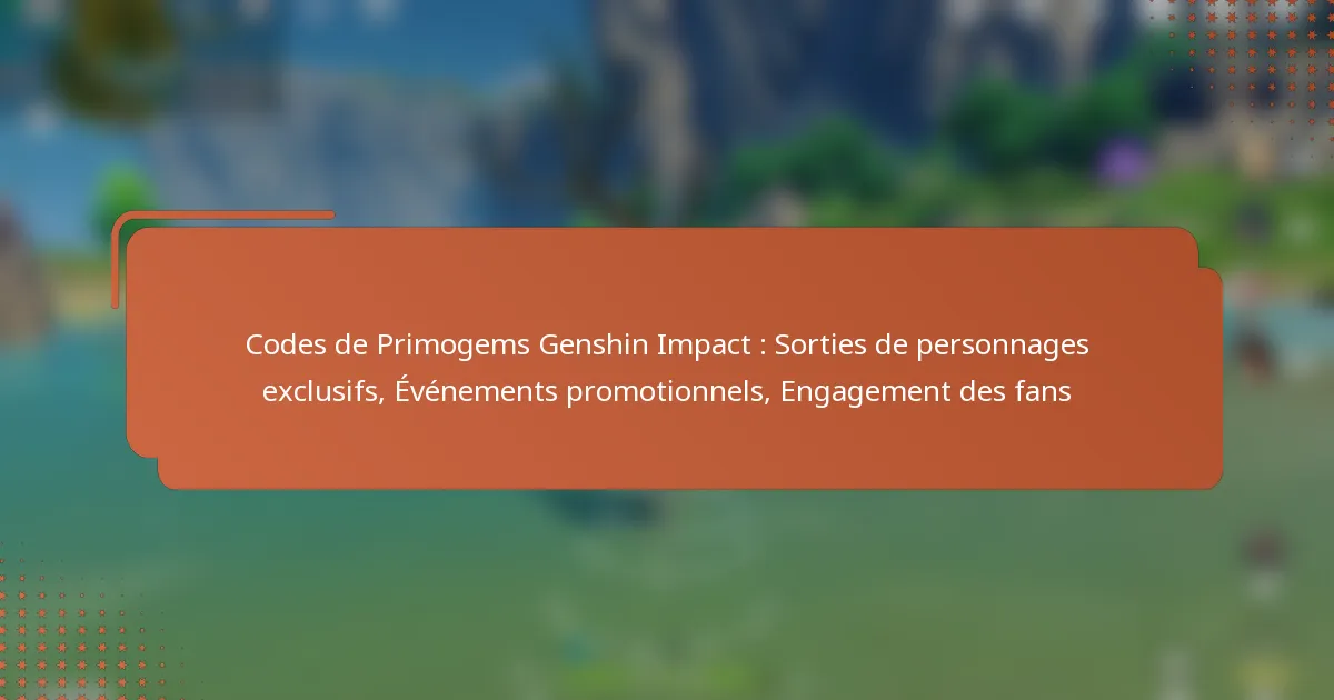 Codes de Primogems Genshin Impact : Sorties de personnages exclusifs, Événements promotionnels, Engagement des fans