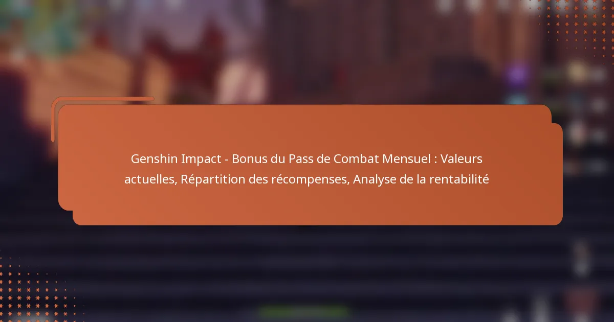 Genshin Impact – Bonus du Pass de Combat Mensuel : Valeurs actuelles, Répartition des récompenses, Analyse de la rentabilité