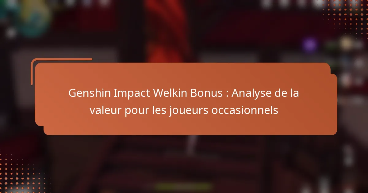 Genshin Impact Welkin Bonus : Analyse de la valeur pour les joueurs occasionnels
