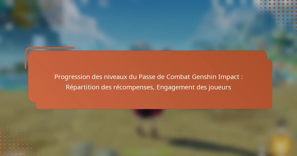 Progression des niveaux du Passe de Combat Genshin Impact : Répartition des récompenses, Engagement des joueurs
