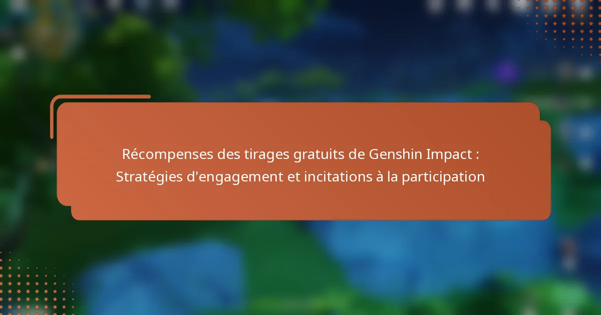 Récompenses des tirages gratuits de Genshin Impact : Stratégies d’engagement et incitations à la participation