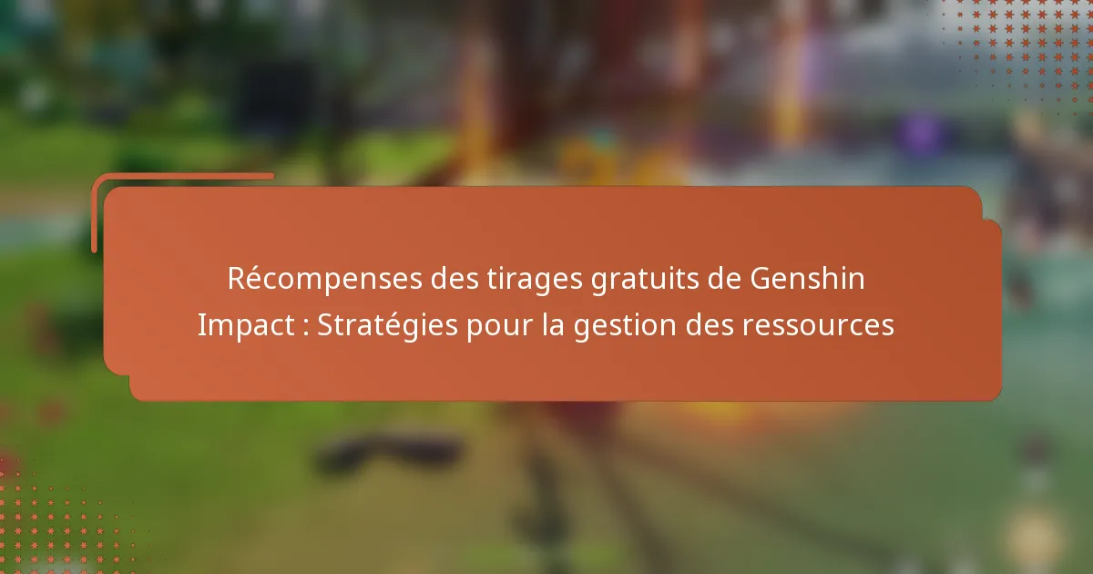 Récompenses des tirages gratuits de Genshin Impact : Stratégies pour la gestion des ressources