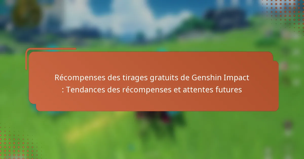 Récompenses des tirages gratuits de Genshin Impact : Tendances des récompenses et attentes futures