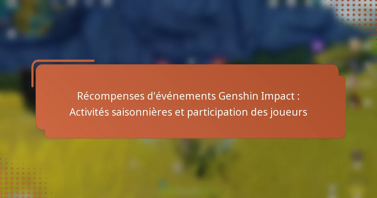 Récompenses d’événements Genshin Impact : Activités saisonnières et participation des joueurs