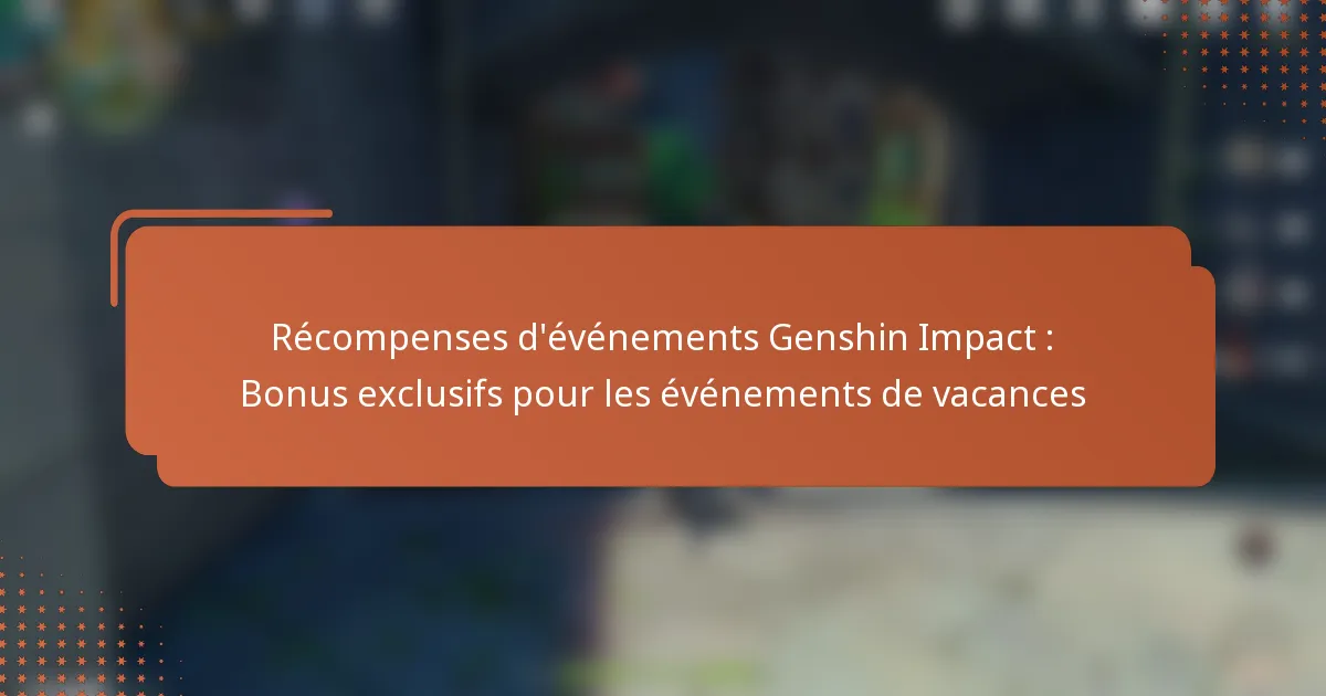 Récompenses d’événements Genshin Impact : Bonus exclusifs pour les événements de vacances