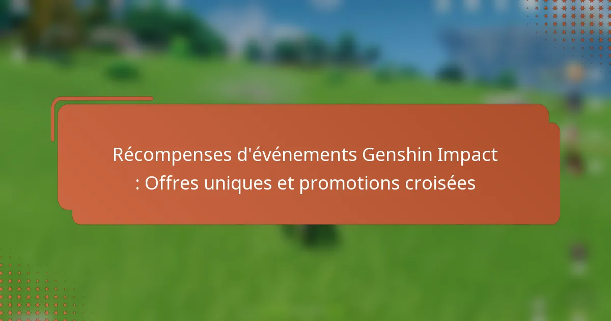 Récompenses d’événements Genshin Impact : Offres uniques et promotions croisées