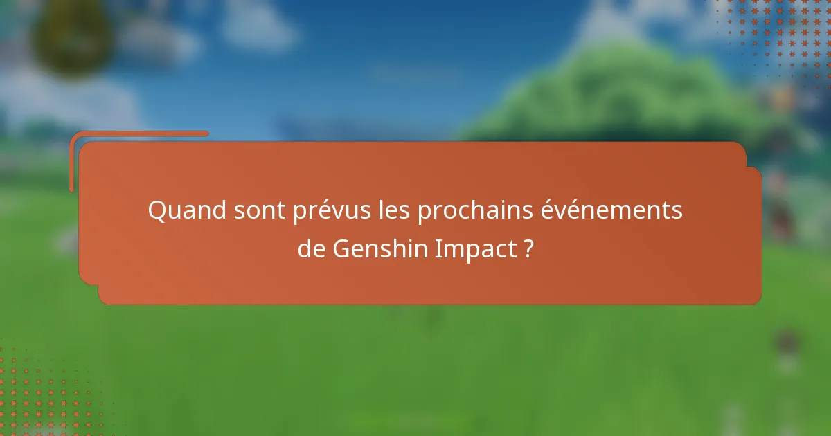 Quand sont prévus les prochains événements de Genshin Impact ?