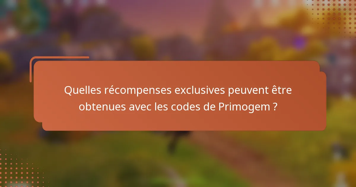 Quelles récompenses exclusives peuvent être obtenues avec les codes de Primogem ?
