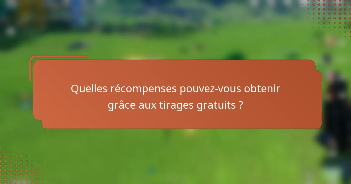 Quelles récompenses pouvez-vous obtenir grâce aux tirages gratuits ?