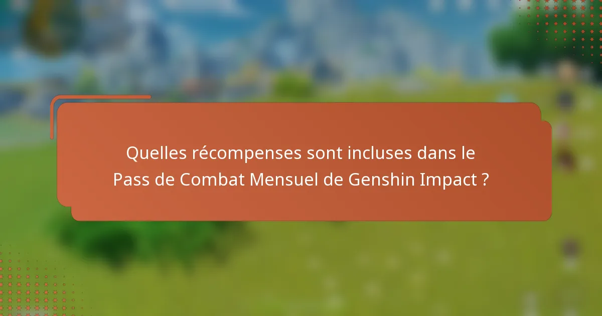 Quelles récompenses sont incluses dans le Pass de Combat Mensuel de Genshin Impact ?