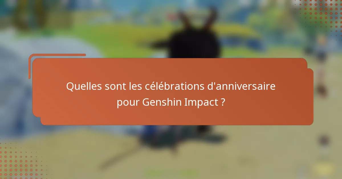 Quelles sont les célébrations d'anniversaire pour Genshin Impact ?