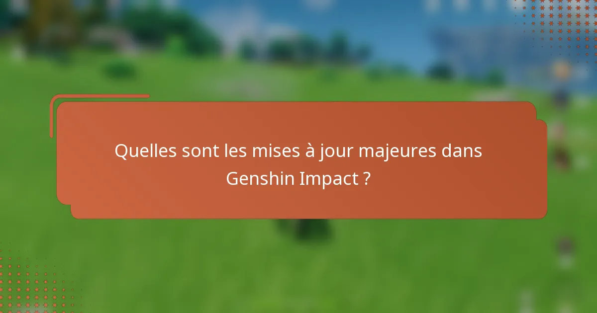 Quelles sont les mises à jour majeures dans Genshin Impact ?