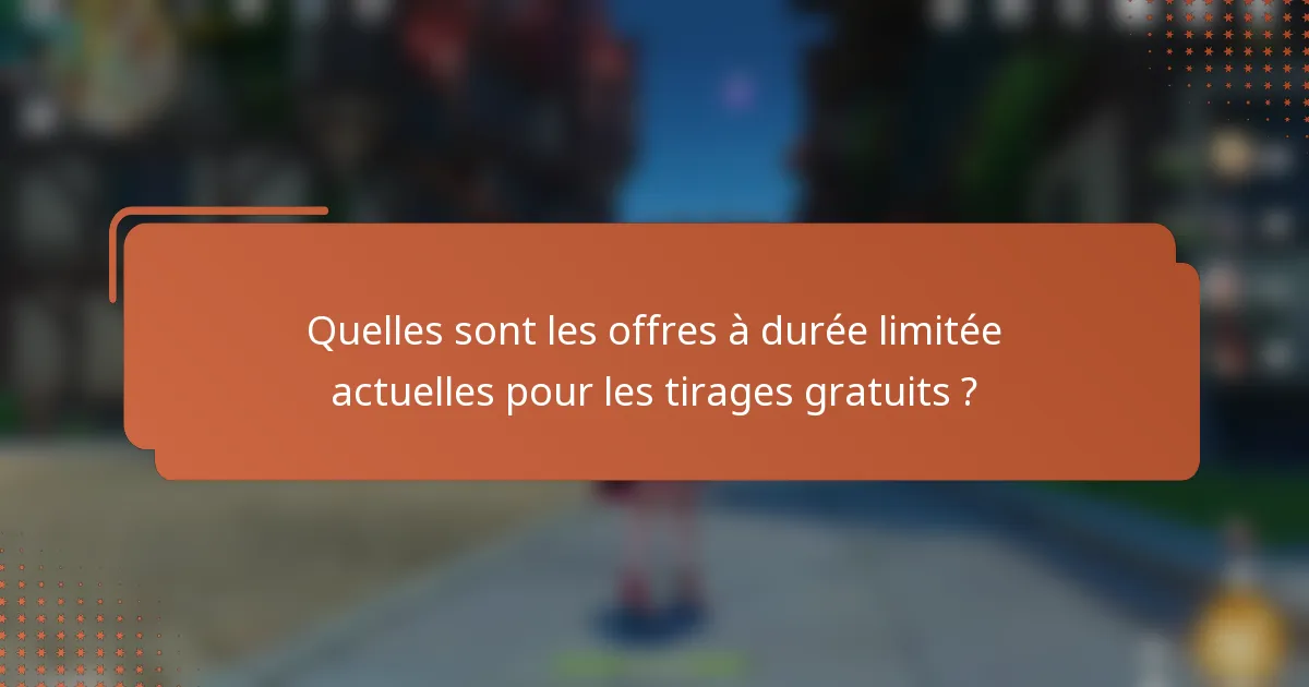Quelles sont les offres à durée limitée actuelles pour les tirages gratuits ?