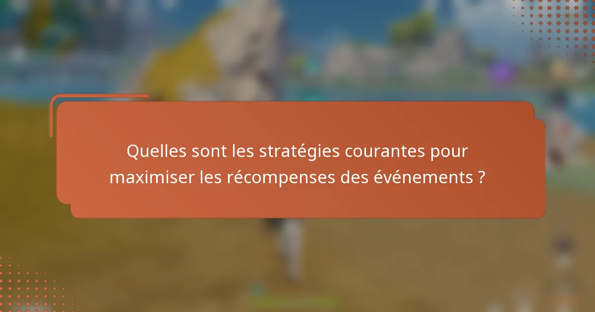 Quelles sont les stratégies courantes pour maximiser les récompenses des événements ?