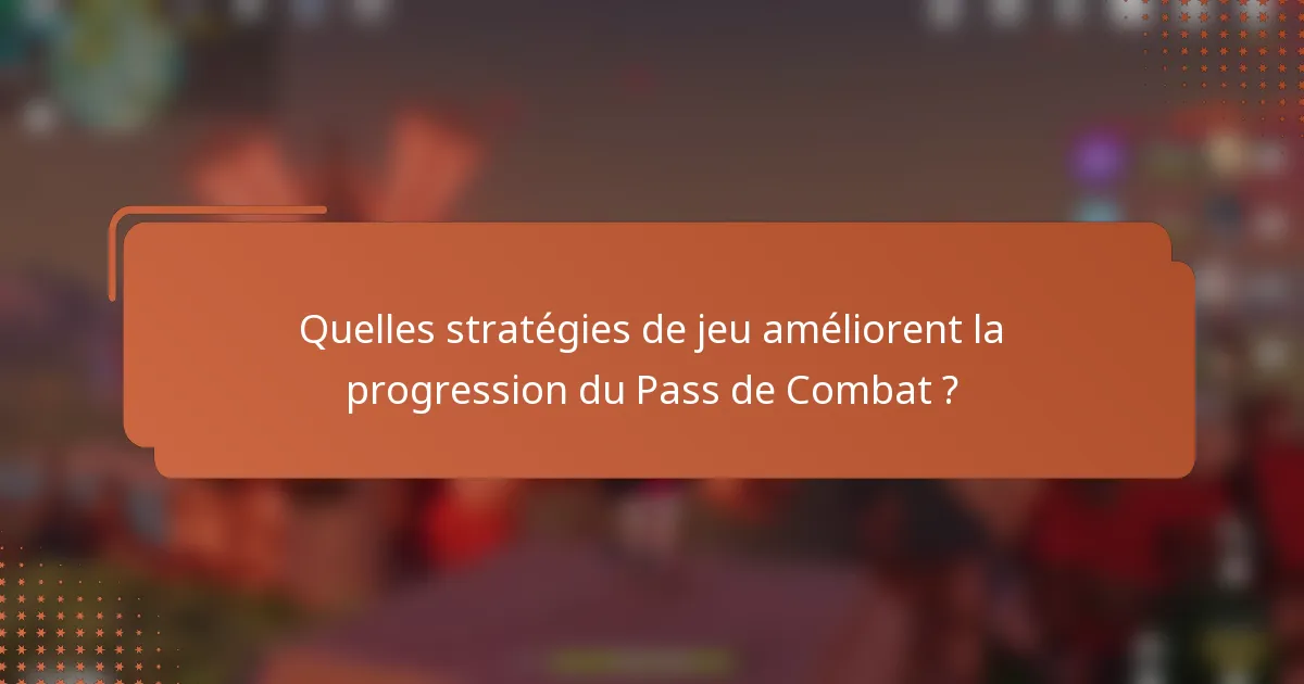 Quelles stratégies de jeu améliorent la progression du Pass de Combat ?