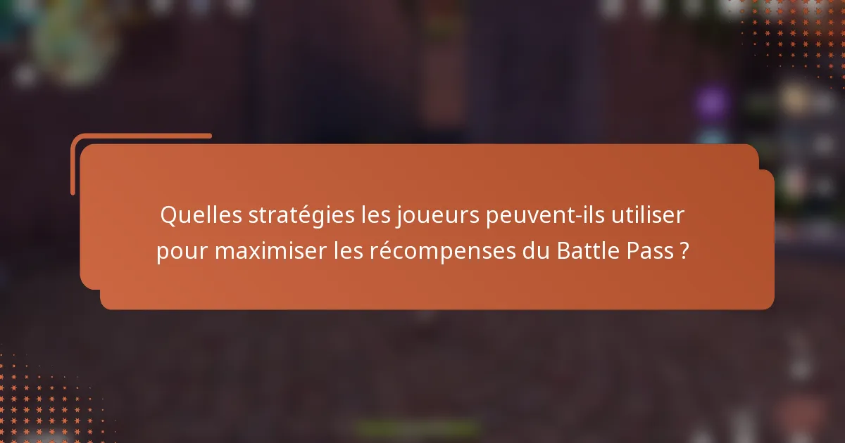 Quelles stratégies les joueurs peuvent-ils utiliser pour maximiser les récompenses du Battle Pass ?