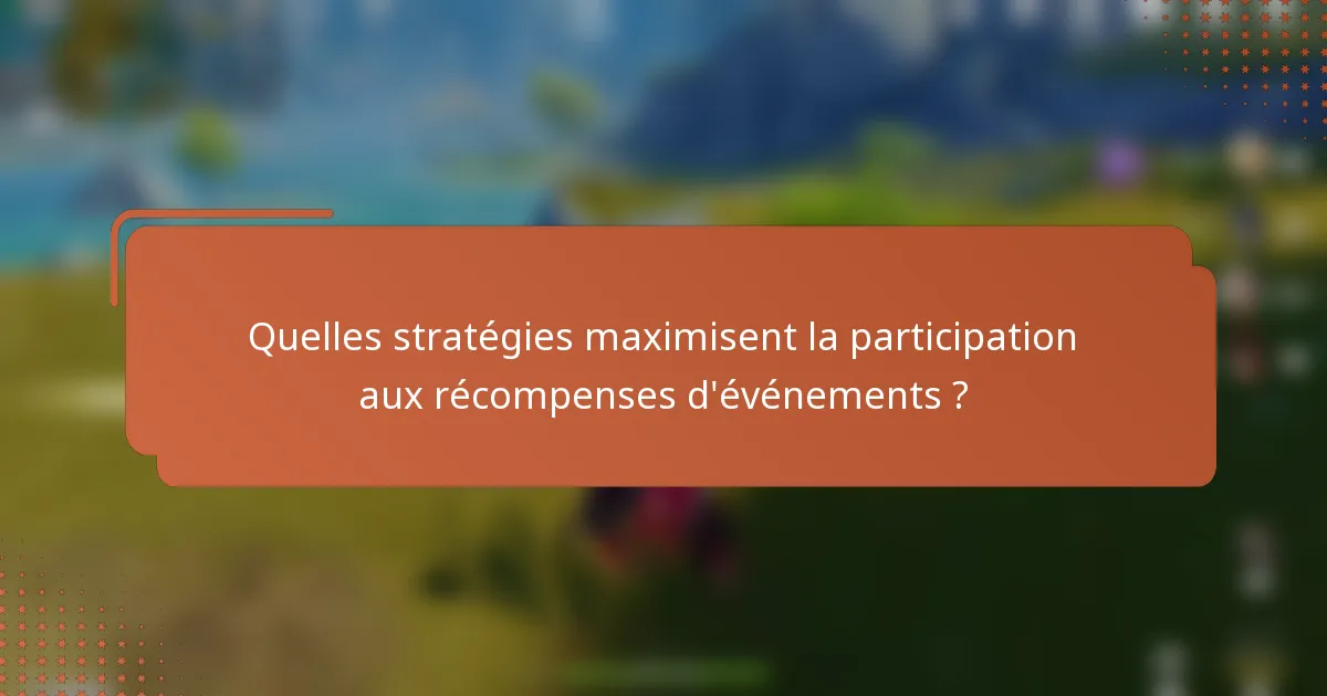 Quelles stratégies maximisent la participation aux récompenses d'événements ?
