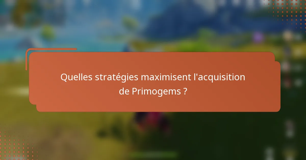 Quelles stratégies maximisent l'acquisition de Primogems ?