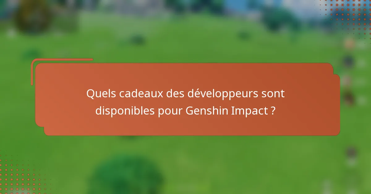 Quels cadeaux des développeurs sont disponibles pour Genshin Impact ?