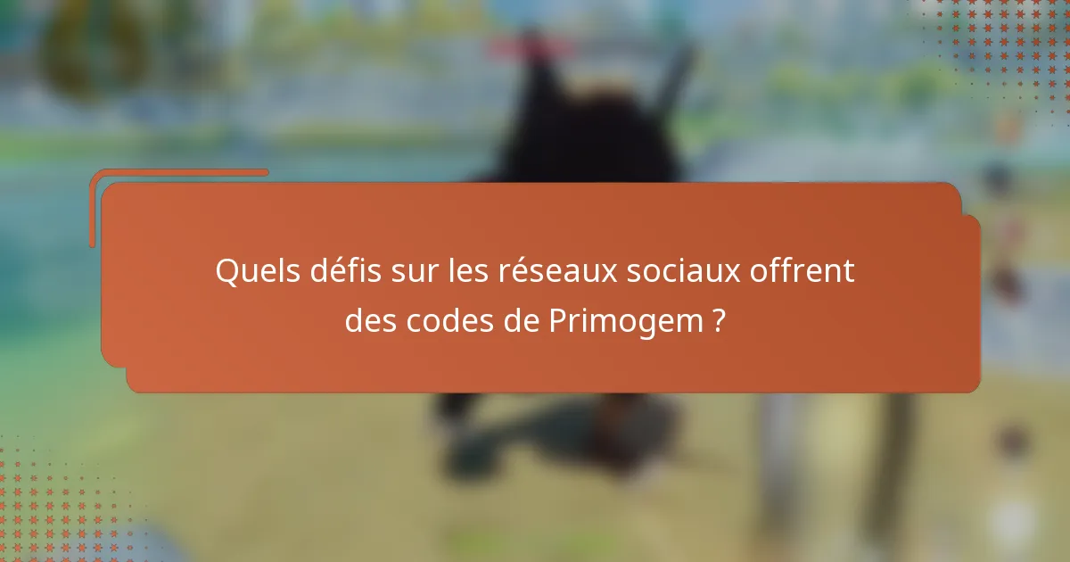 Quels défis sur les réseaux sociaux offrent des codes de Primogem ?