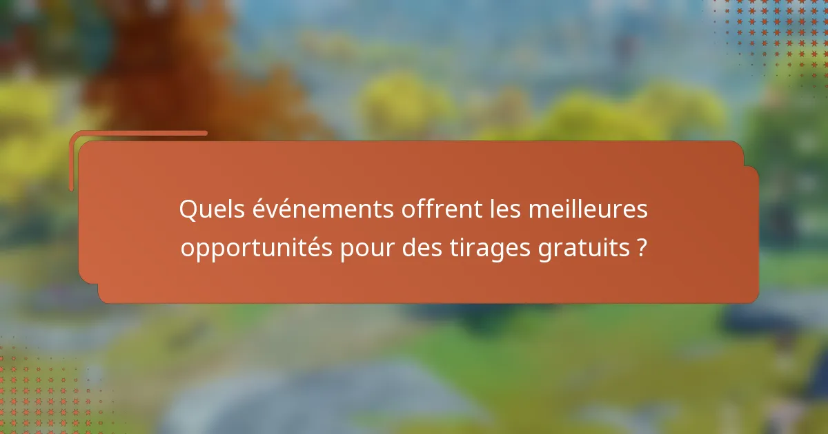 Quels événements offrent les meilleures opportunités pour des tirages gratuits ?
