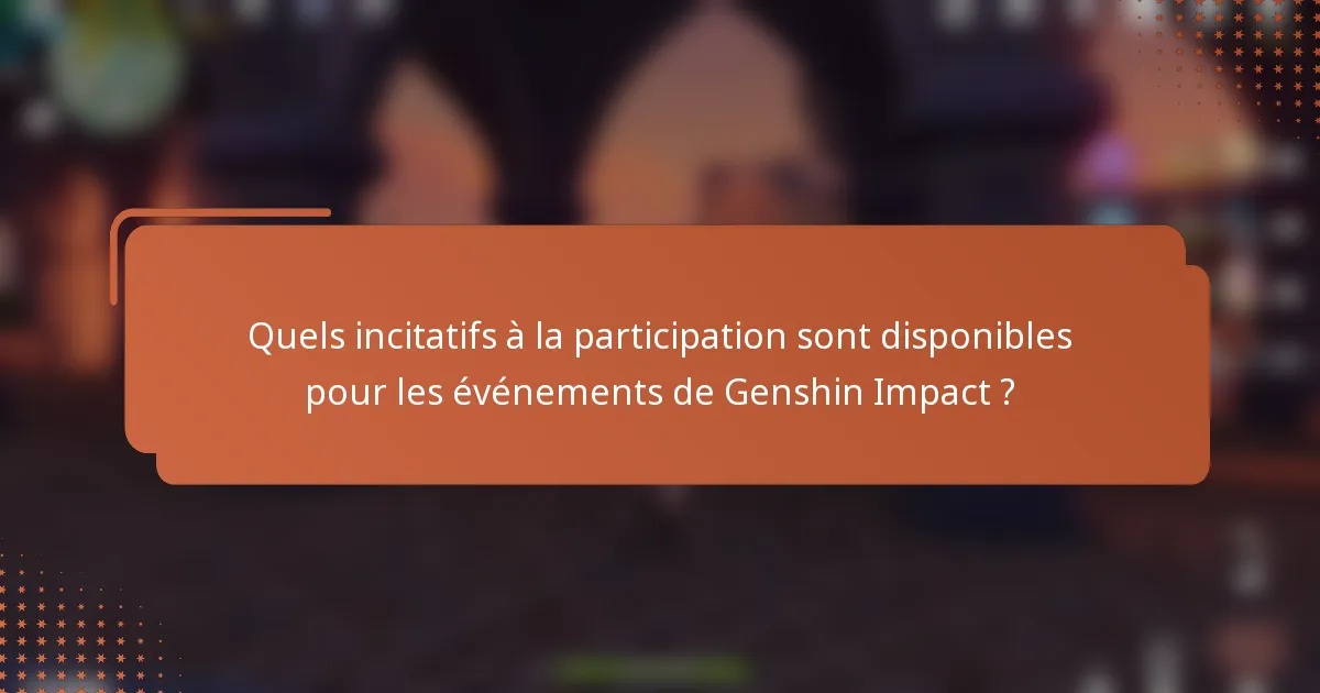 Quels incitatifs à la participation sont disponibles pour les événements de Genshin Impact ?