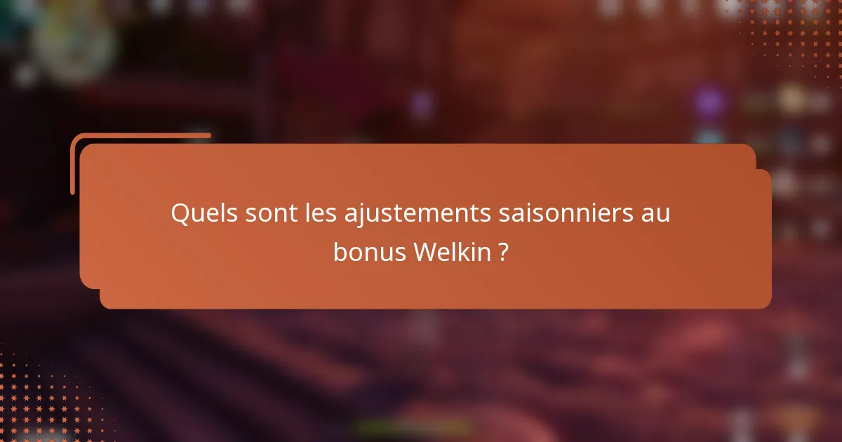 Quels sont les ajustements saisonniers au bonus Welkin ?