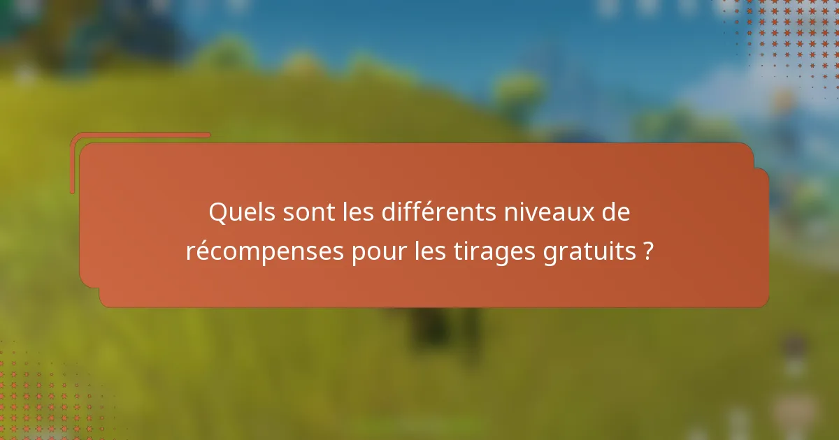 Quels sont les différents niveaux de récompenses pour les tirages gratuits ?